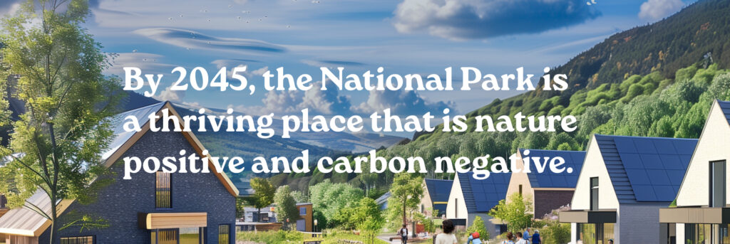 By 2045, the National Park is a thriving place that is nature positive and carbon negative.